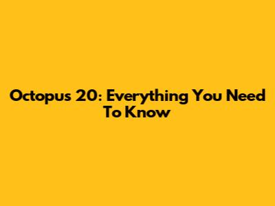 Octopus 20: Everything You Need To Know