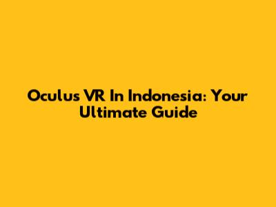 Oculus VR In Indonesia: Your Ultimate Guide