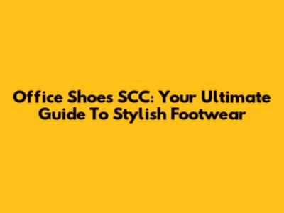 Office Shoes SCC: Your Ultimate Guide To Stylish Footwear