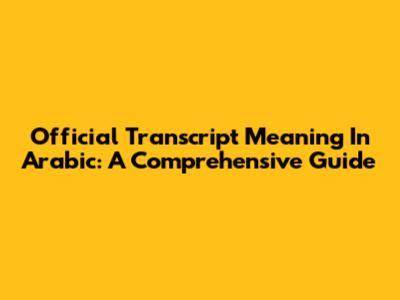Official Transcript Meaning In Arabic: A Comprehensive Guide