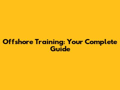 Offshore Training: Your Complete Guide