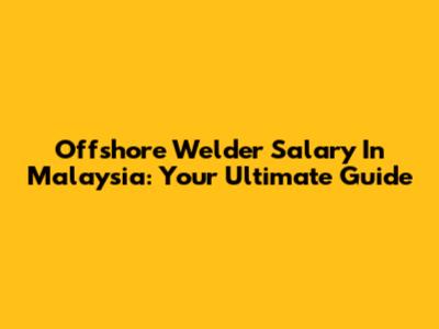 Offshore Welder Salary In Malaysia: Your Ultimate Guide