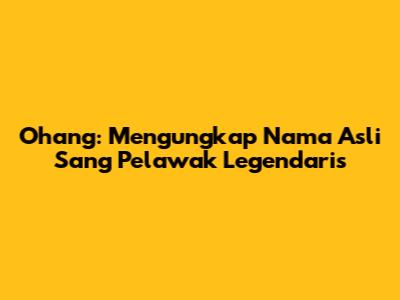 Ohang: Mengungkap Nama Asli Sang Pelawak Legendaris