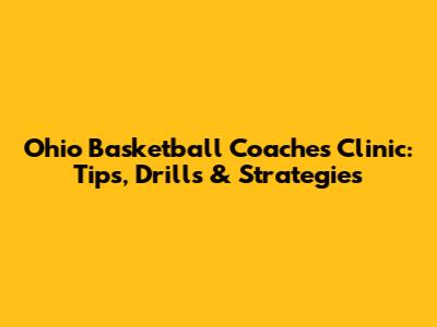 Ohio Basketball Coaches Clinic: Tips, Drills & Strategies