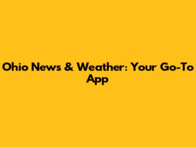 Ohio News & Weather: Your Go-To App