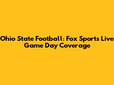 Ohio State Football: Fox Sports Live Game Day Coverage