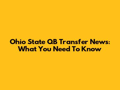 Ohio State QB Transfer News: What You Need To Know
