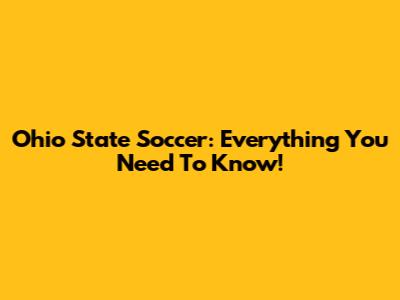 Ohio State Soccer: Everything You Need To Know!