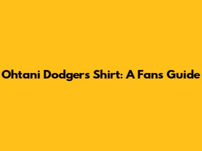 Ohtani Dodgers Shirt: A Fan's Guide