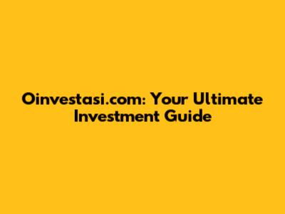 Oinvestasi.com: Your Ultimate Investment Guide
