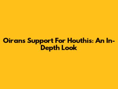 Oiran's Support For Houthis: An In-Depth Look