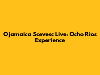 Ojamaica Scevesc Live: Ocho Rios Experience