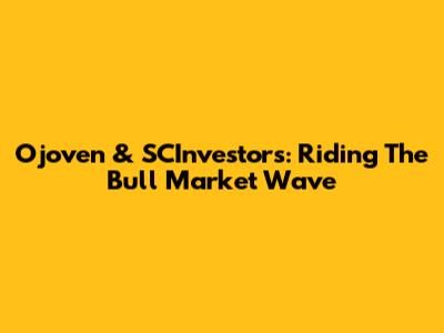 Ojoven & SCInvestors: Riding The Bull Market Wave
