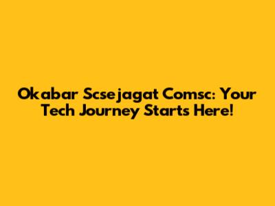 Okabar Scsejagat Comsc: Your Tech Journey Starts Here!