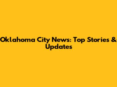 Oklahoma City News: Top Stories & Updates
