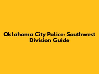 Oklahoma City Police: Southwest Division Guide