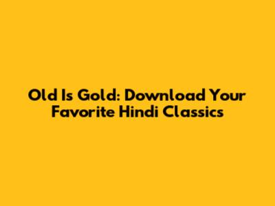 Old Is Gold: Download Your Favorite Hindi Classics