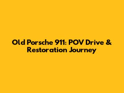 Old Porsche 911: POV Drive & Restoration Journey