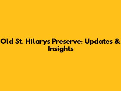 Old St. Hilary's Preserve: Updates & Insights
