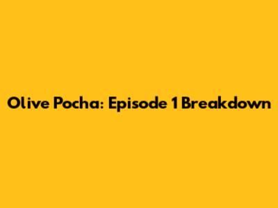 Olive Pocha: Episode 1 Breakdown