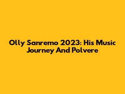 Olly Sanremo 2023: His Music Journey And "Polvere"