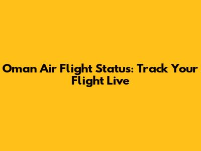 Oman Air Flight Status: Track Your Flight Live