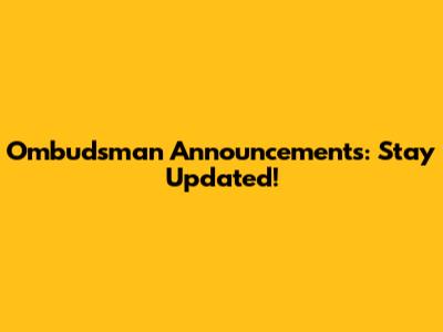 Ombudsman Announcements: Stay Updated!