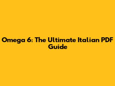 Omega 6: The Ultimate Italian PDF Guide