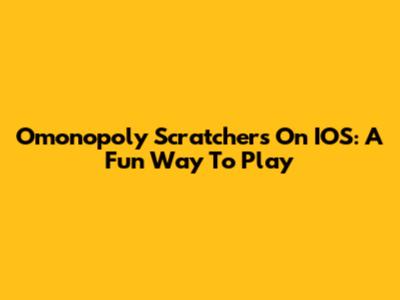 Omonopoly Scratchers On IOS: A Fun Way To Play