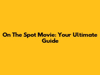 On The Spot Movie: Your Ultimate Guide