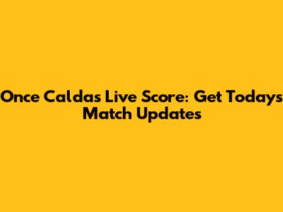 Once Caldas Live Score: Get Today's Match Updates