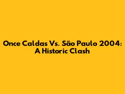 Once Caldas Vs. São Paulo 2004: A Historic Clash