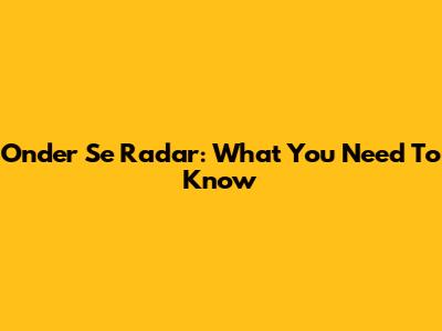 Onder Se Radar: What You Need To Know