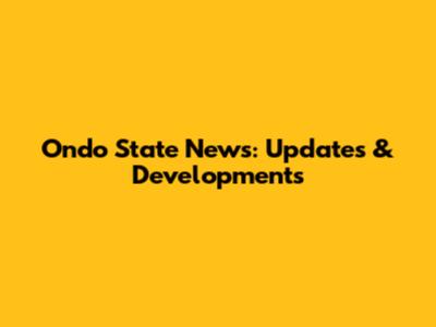 Ondo State News: Updates & Developments
