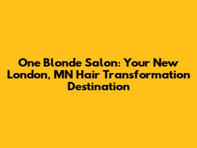One Blonde Salon: Your New London, MN Hair Transformation Destination