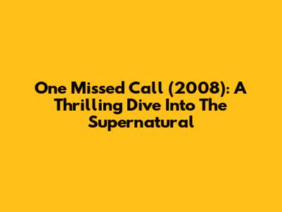 One Missed Call (2008): A Thrilling Dive Into The Supernatural