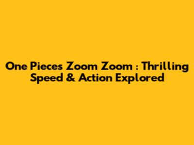 One Piece's *Zoom Zoom*: Thrilling Speed & Action Explored
