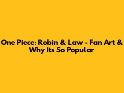 One Piece: Robin & Law - Fan Art & Why It's So Popular
