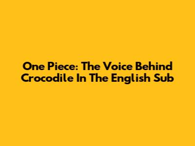 One Piece: The Voice Behind Crocodile In The English Sub