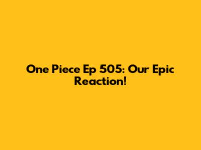One Piece Ep 505: Our Epic Reaction!