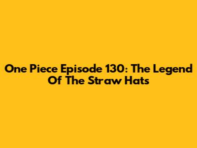 One Piece Episode 130: The Legend Of The Straw Hats