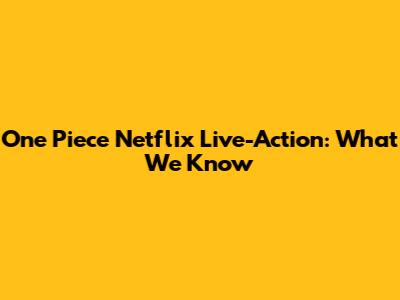 One Piece Netflix Live-Action: What We Know