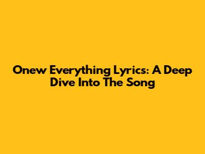 Onew Everything Lyrics: A Deep Dive Into The Song