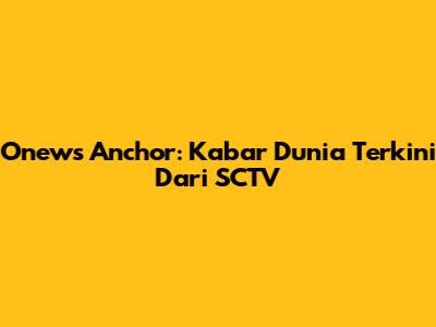 Onews Anchor: Kabar Dunia Terkini Dari SCTV