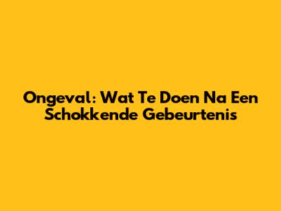 Ongeval: Wat Te Doen Na Een Schokkende Gebeurtenis