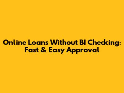 Online Loans Without BI Checking: Fast & Easy Approval