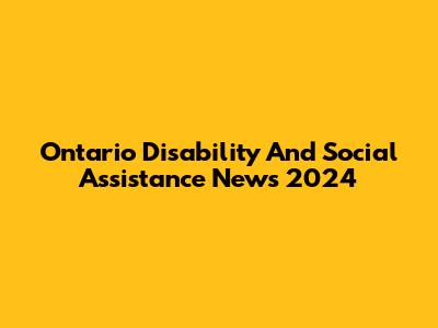 Ontario Disability And Social Assistance News 2024