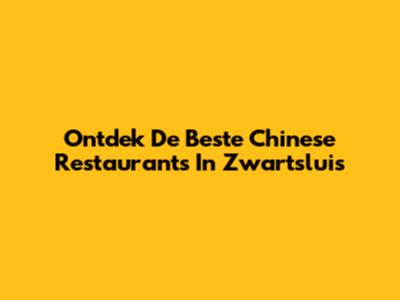 Ontdek De Beste Chinese Restaurants In Zwartsluis