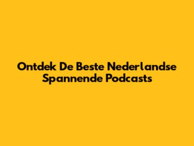 Ontdek De Beste Nederlandse Spannende Podcasts