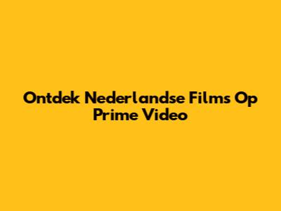 Ontdek Nederlandse Films Op Prime Video